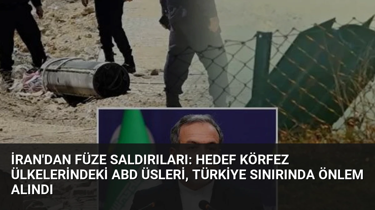 İran’dan Füze Saldırıları: Hedef Körfez Ülkelerindeki ABD Üsleri, Türkiye Sınırında Önlem Alındı