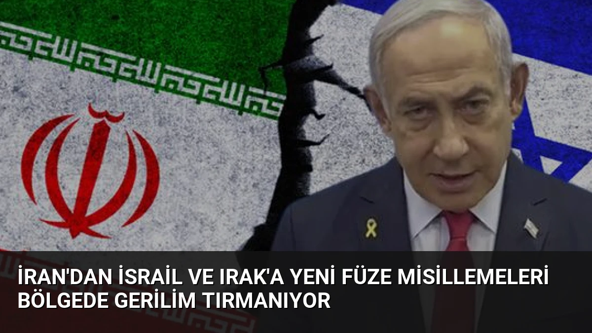 İran’dan İsrail ve Irak’a Yeni Füze Misillemeleri Bölgede Gerilim Tırmanıyor