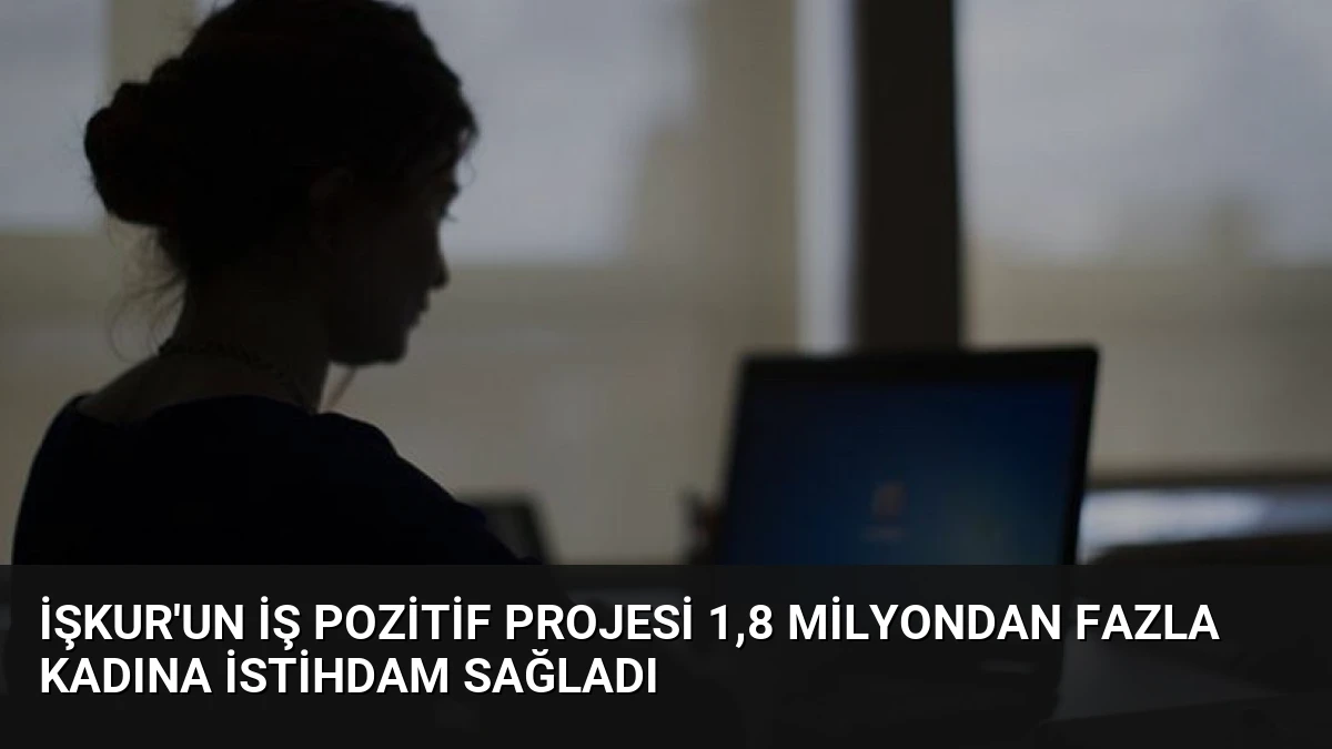 İŞKUR’un İş Pozitif Projesi 1,8 Milyondan Fazla Kadına İstihdam Sağladı