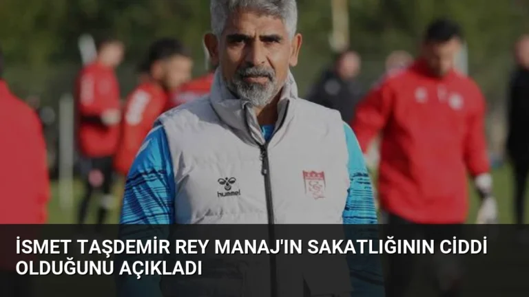 İsmet Taşdemir Rey Manaj’ın Sakatlığının Ciddi Olduğunu Açıkladı