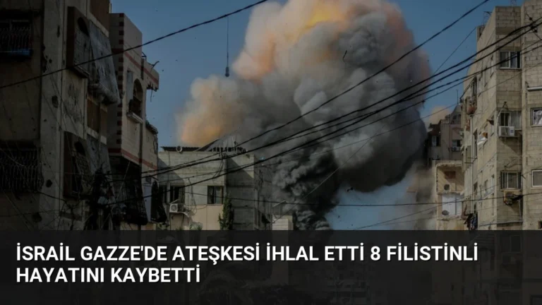 İsrail Gazze’de Ateşkesi İhlal Etti 8 Filistinli Hayatını Kaybetti