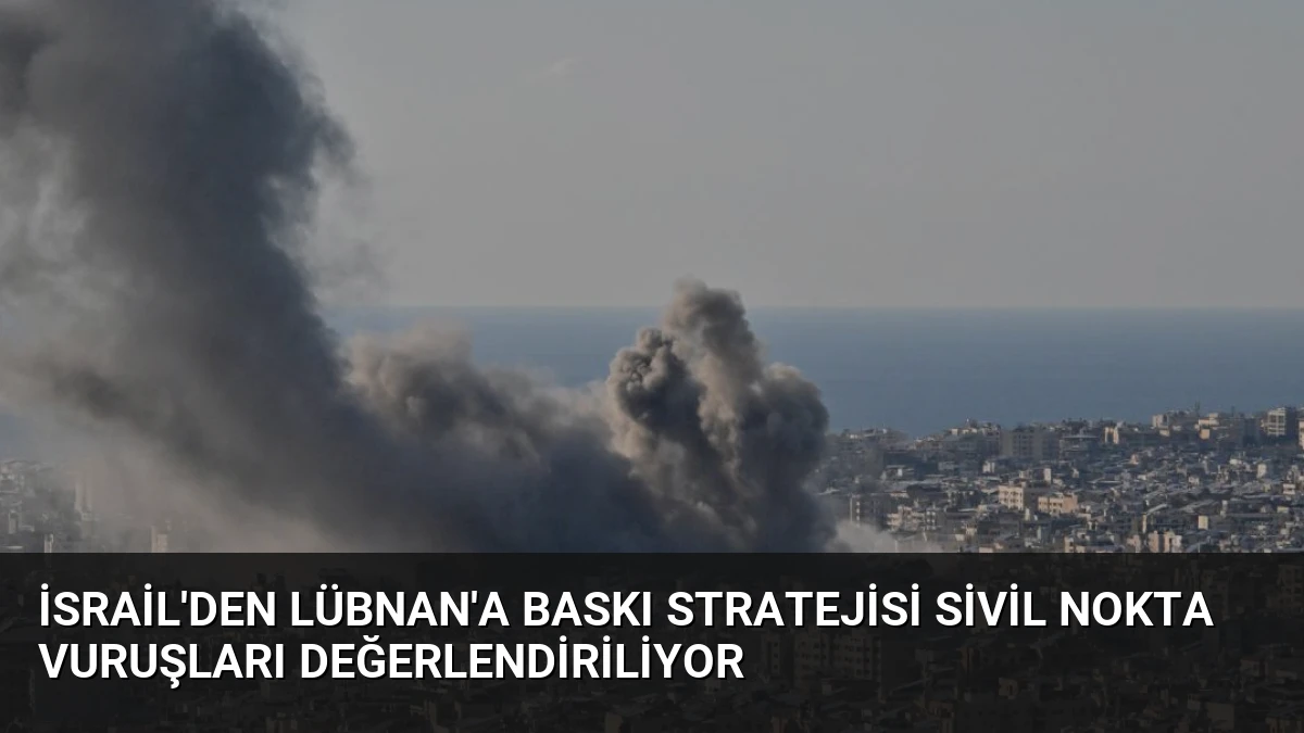 İsrail’den Lübnan’a Baskı Stratejisi Sivil Nokta Vuruşları Değerlendiriliyor