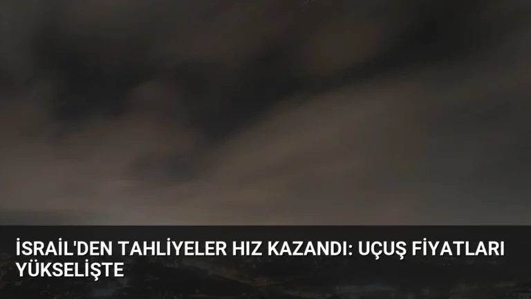 İsrail’den Tahliyeler Hız Kazandı: Uçuş Fiyatları Yükselişte