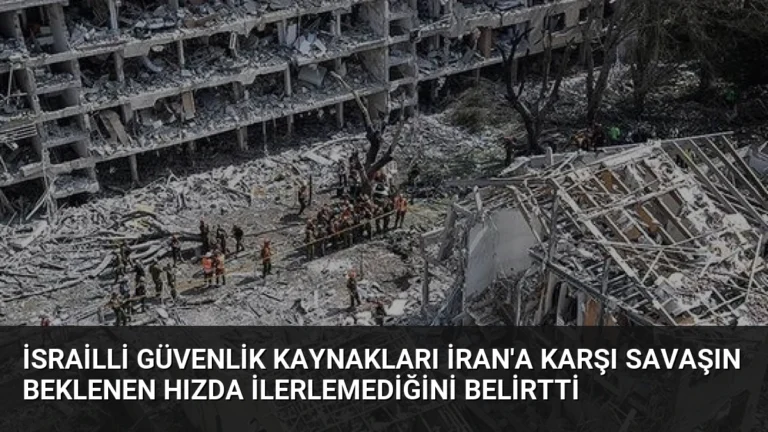 İsrailli Güvenlik Kaynakları İran’a Karşı Savaşın Beklenen Hızda İlerlemediğini Belirtti