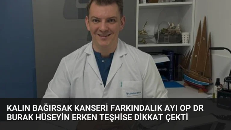 Kalın Bağırsak Kanseri Farkındalık Ayı Op Dr Burak Hüseyin Erken Teşhise Dikkat Çekti