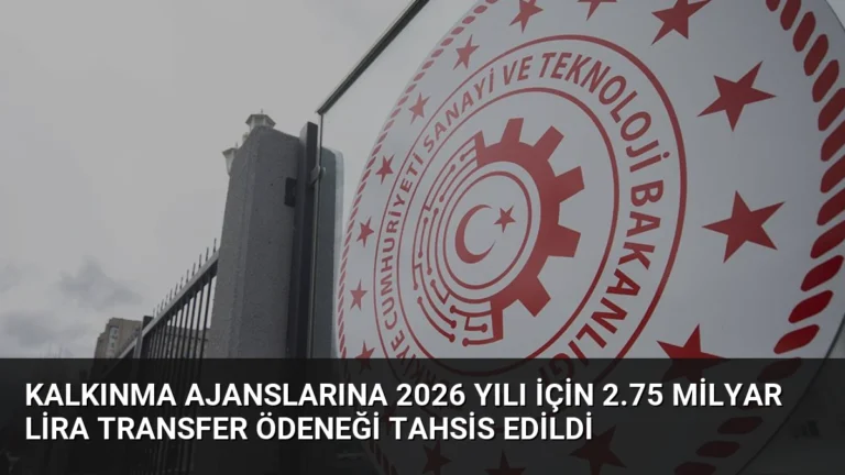 Kalkınma Ajanslarına 2026 Yılı İçin 2.75 Milyar Lira Transfer Ödeneği Tahsis Edildi