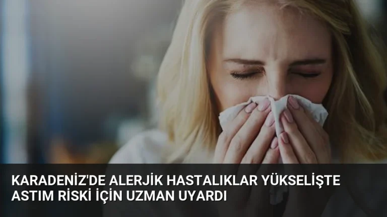 Karadeniz’de Alerjik Hastalıklar Yükselişte Astım Riski İçin Uzman Uyardı