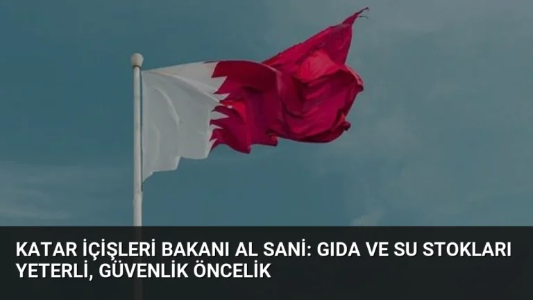 Katar İçişleri Bakanı Al Sani: Gıda ve Su Stokları Yeterli, Güvenlik Öncelik