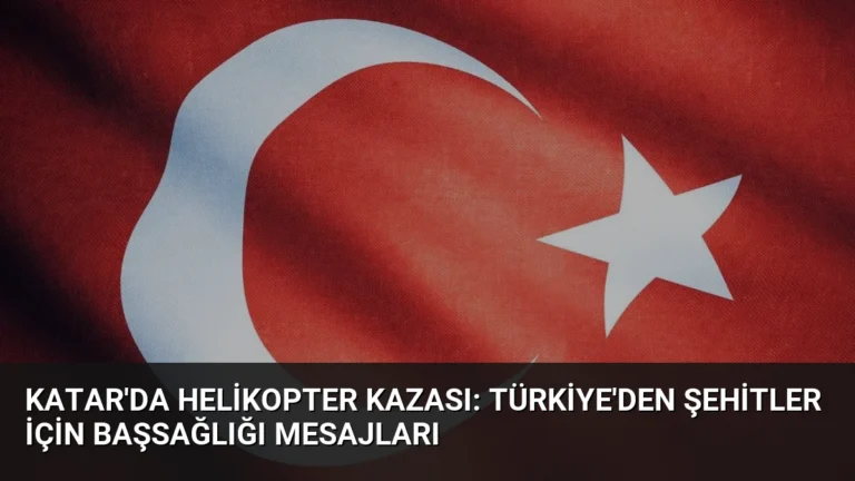 Katar’da Helikopter Kazası: Türkiye’den Şehitler İçin Başsağlığı Mesajları