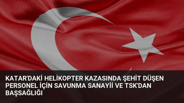 Katar’daki Helikopter Kazasında Şehit Düşen Personel İçin Savunma Sanayii ve TSK’dan Başsağlığı