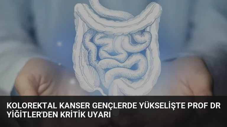Kolorektal Kanser Gençlerde Yükselişte Prof Dr Yiğitler’den Kritik Uyarı