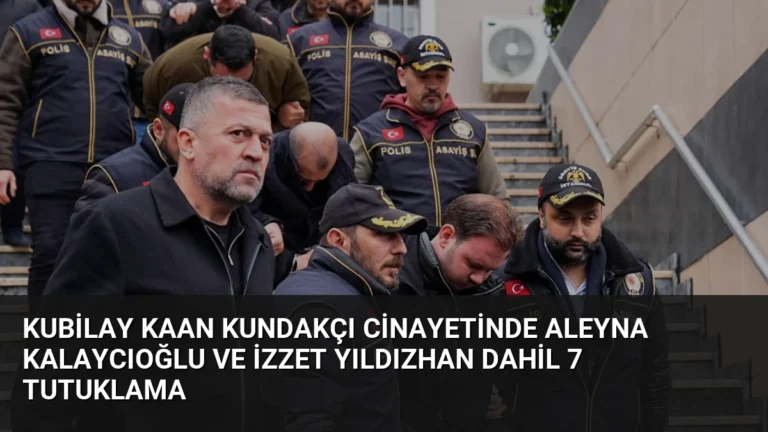 Kubilay Kaan Kundakçı Cinayetinde Aleyna Kalaycıoğlu ve İzzet Yıldızhan Dahil 7 Tutuklama
