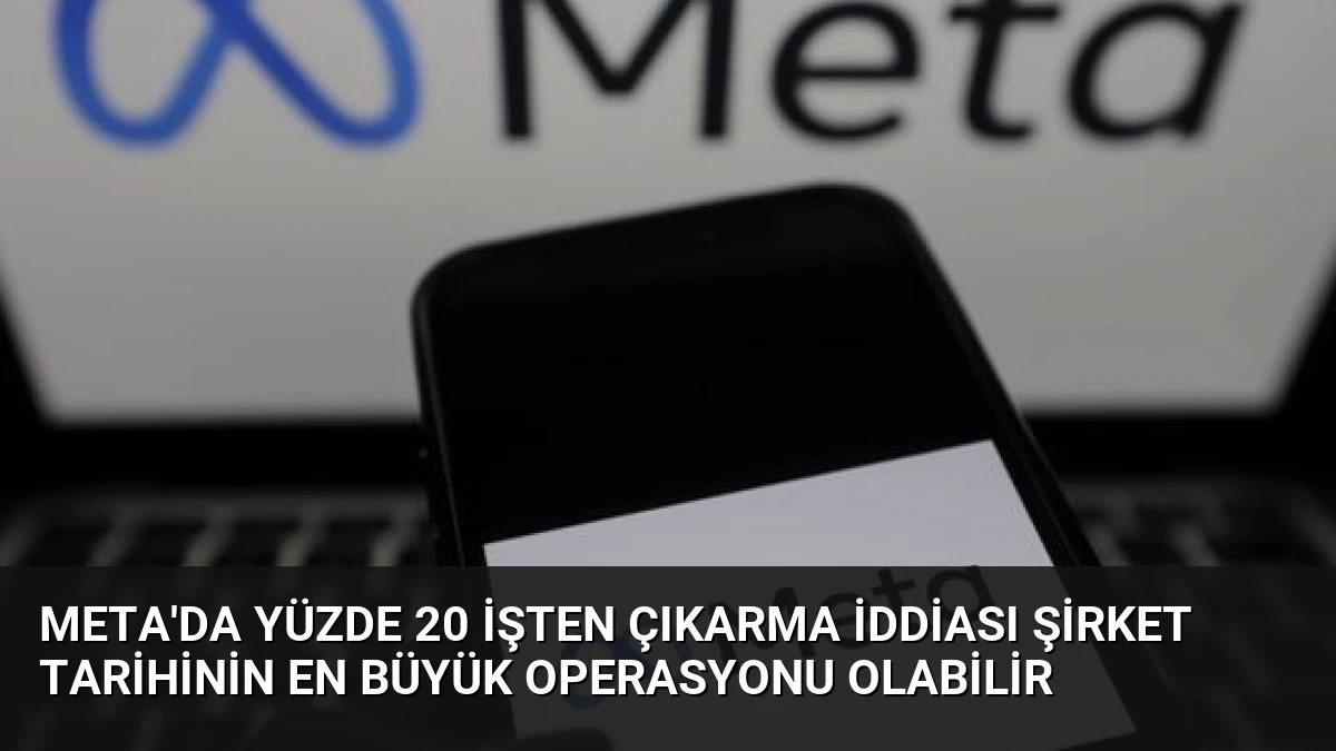 Meta’da Yüzde 20 İşten Çıkarma İddiası Şirket Tarihinin En Büyük Operasyonu Olabilir