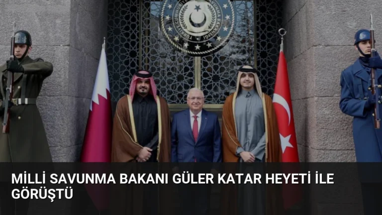 Milli Savunma Bakanı Güler Katar Heyeti ile Görüştü