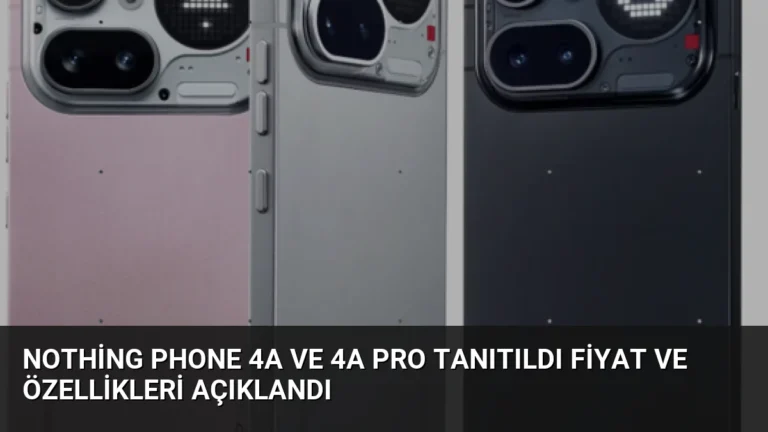 Nothing Phone 4a ve 4a Pro Tanıtıldı Fiyat ve Özellikleri Açıklandı