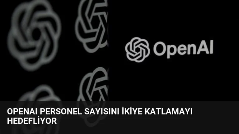 OpenAI Personel Sayısını İkiye Katlamayı Hedefliyor