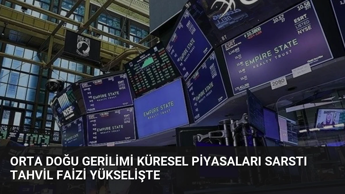 Orta Doğu Gerilimi Küresel Piyasaları Sarstı Tahvil Faizi Yükselişte
