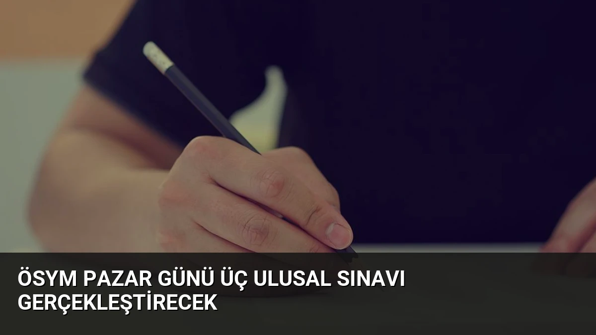ÖSYM Pazar Günü Üç Ulusal Sınavı Gerçekleştirecek