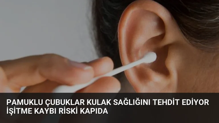 Pamuklu Çubuklar Kulak Sağlığını Tehdit Ediyor İşitme Kaybı Riski Kapıda