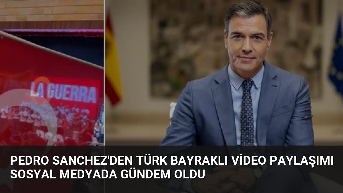 Pedro Sanchez’den Türk Bayraklı Video Paylaşımı Sosyal Medyada Gündem Oldu