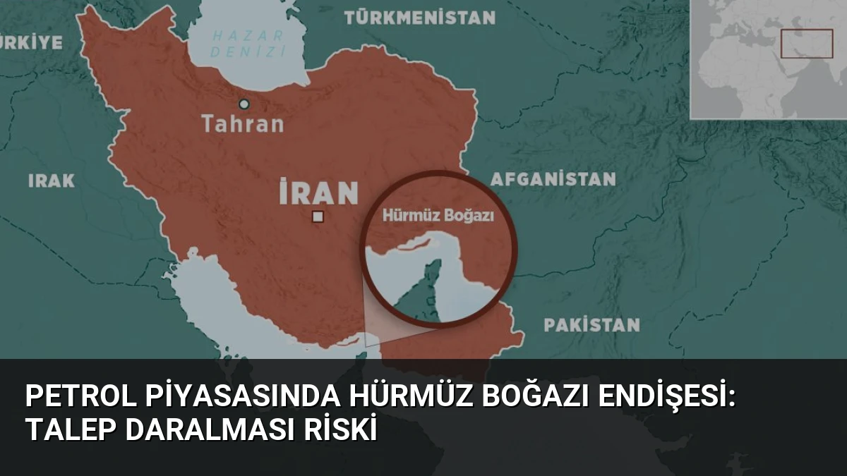 Petrol Piyasasında Hürmüz Boğazı Endişesi: Talep Daralması Riski