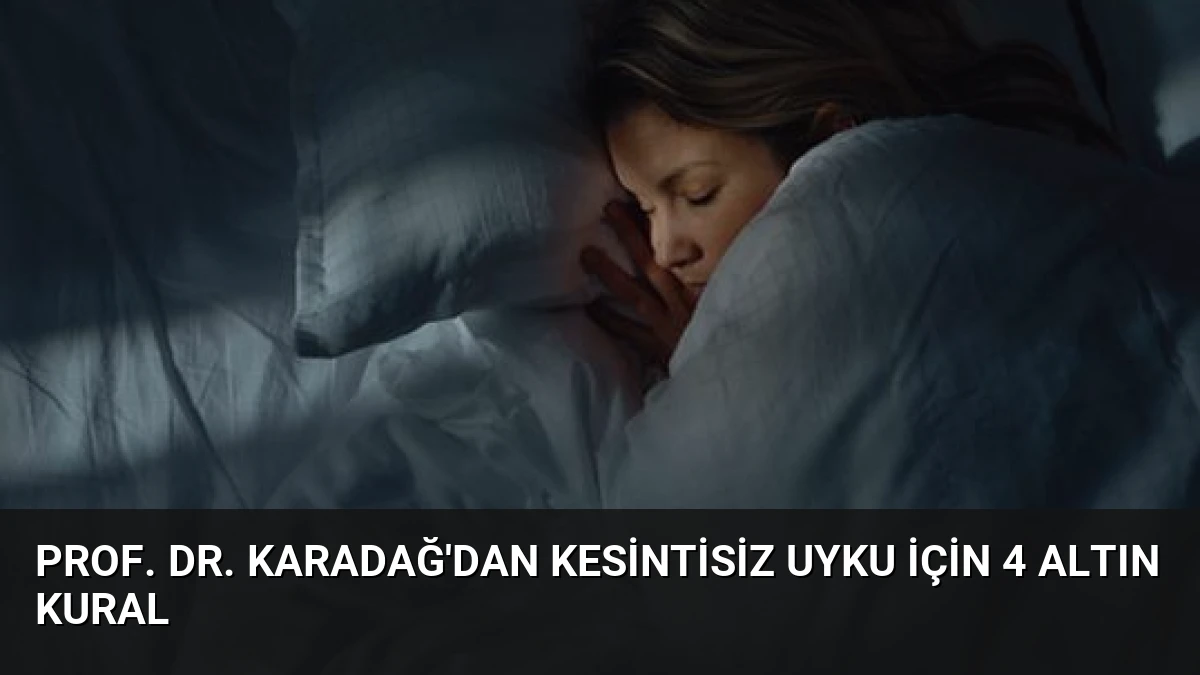Prof. Dr. Karadağ’dan Kesintisiz Uyku İçin 4 Altın Kural