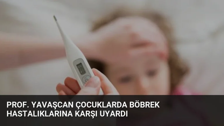 Prof. Yavaşcan Çocuklarda Böbrek Hastalıklarına Karşı Uyardı