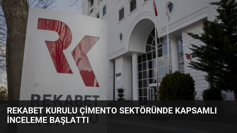 Rekabet Kurulu Çimento Sektöründe Kapsamlı İnceleme Başlattı