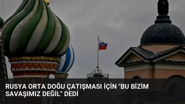 Rusya Orta Doğu Çatışması İçin “Bu Bizim Savaşımız Değil” Dedi