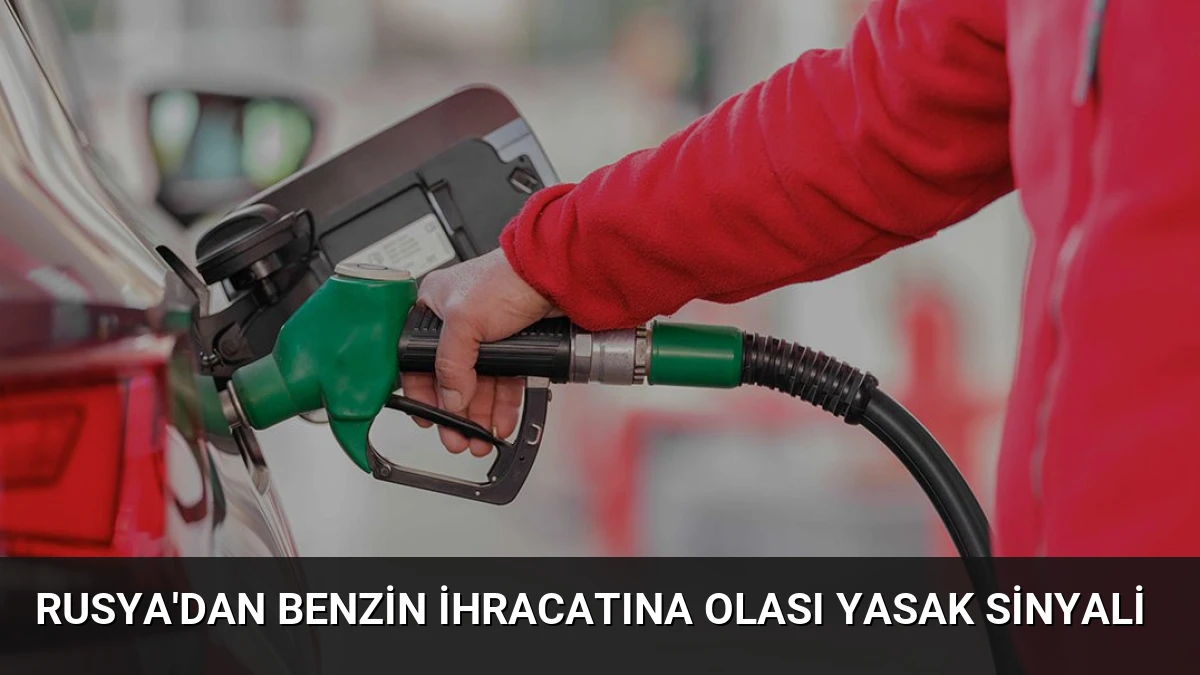 Rusya’dan Benzin İhracatına Olası Yasak Sinyali