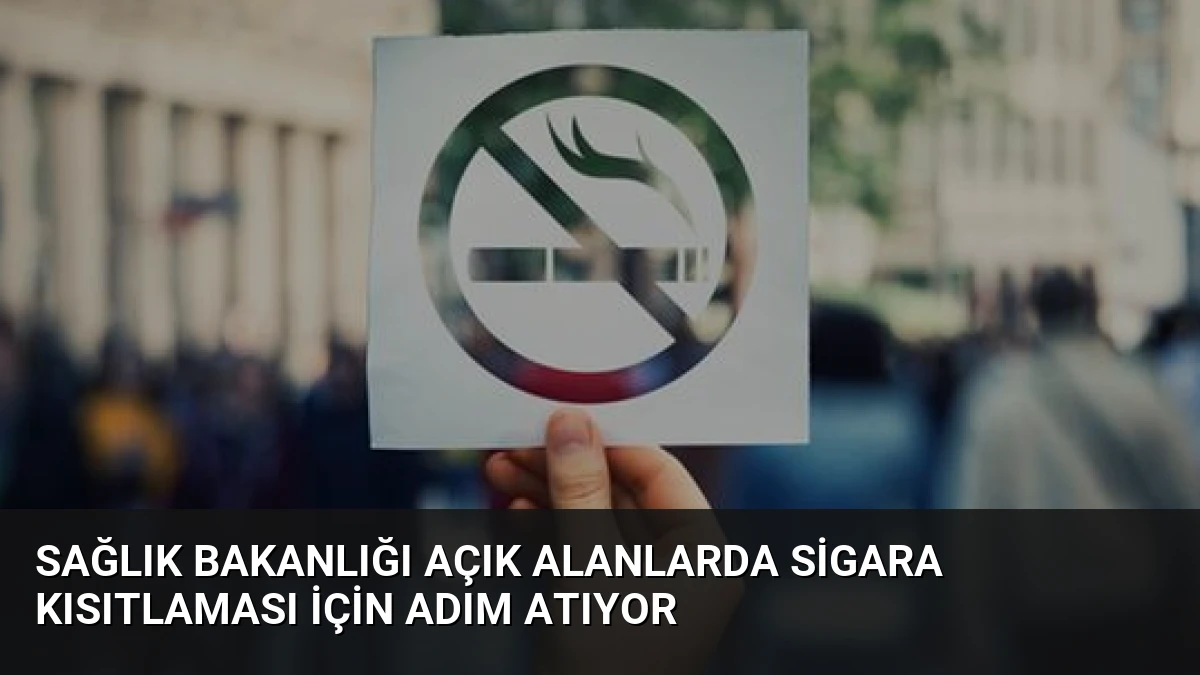 Sağlık Bakanlığı açık alanlarda sigara kısıtlaması için adım atıyor