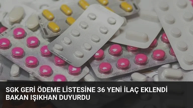 SGK Geri Ödeme Listesine 36 Yeni İlaç Eklendi Bakan Işıkhan Duyurdu