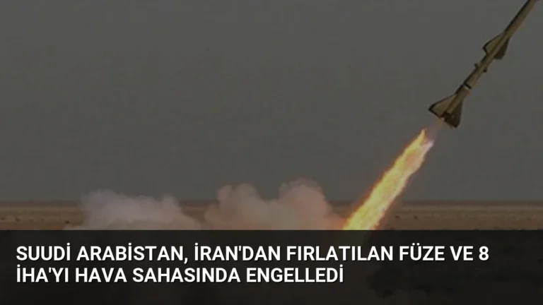 Suudi Arabistan, İran’dan Fırlatılan Füze ve 8 İHA’yı Hava Sahasında Engelledi