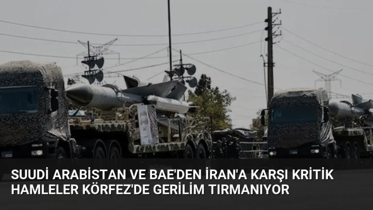 Suudi Arabistan ve BAE’den İran’a Karşı Kritik Hamleler Körfez’de Gerilim Tırmanıyor