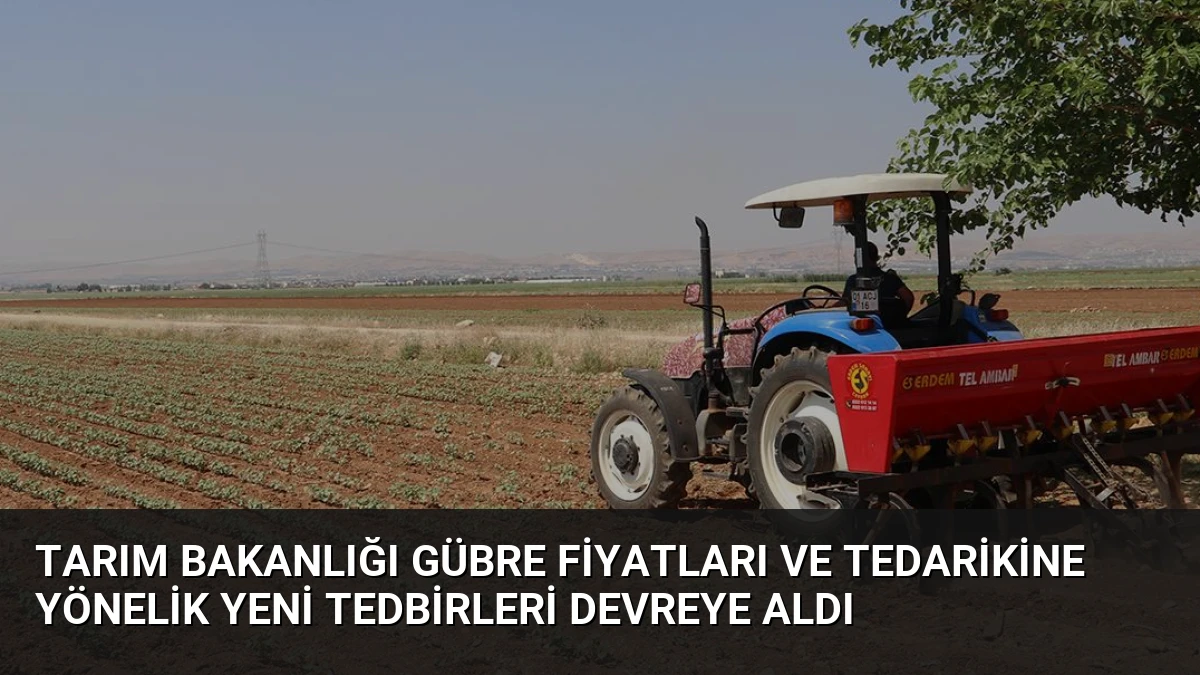 Tarım Bakanlığı Gübre Fiyatları ve Tedarikine Yönelik Yeni Tedbirleri Devreye Aldı