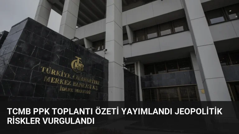 TCMB PPK Toplantı Özeti Yayımlandı Jeopolitik Riskler Vurgulandı