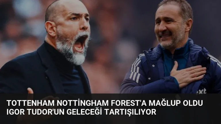 Tottenham Nottingham Forest’a mağlup oldu Igor Tudor’un geleceği tartışılıyor
