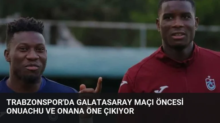 Trabzonspor’da Galatasaray Maçı Öncesi Onuachu ve Onana Öne Çıkıyor