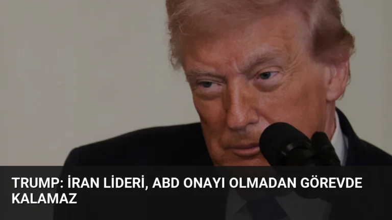 Trump: İran Lideri, ABD Onayı Olmadan Görevde Kalamaz