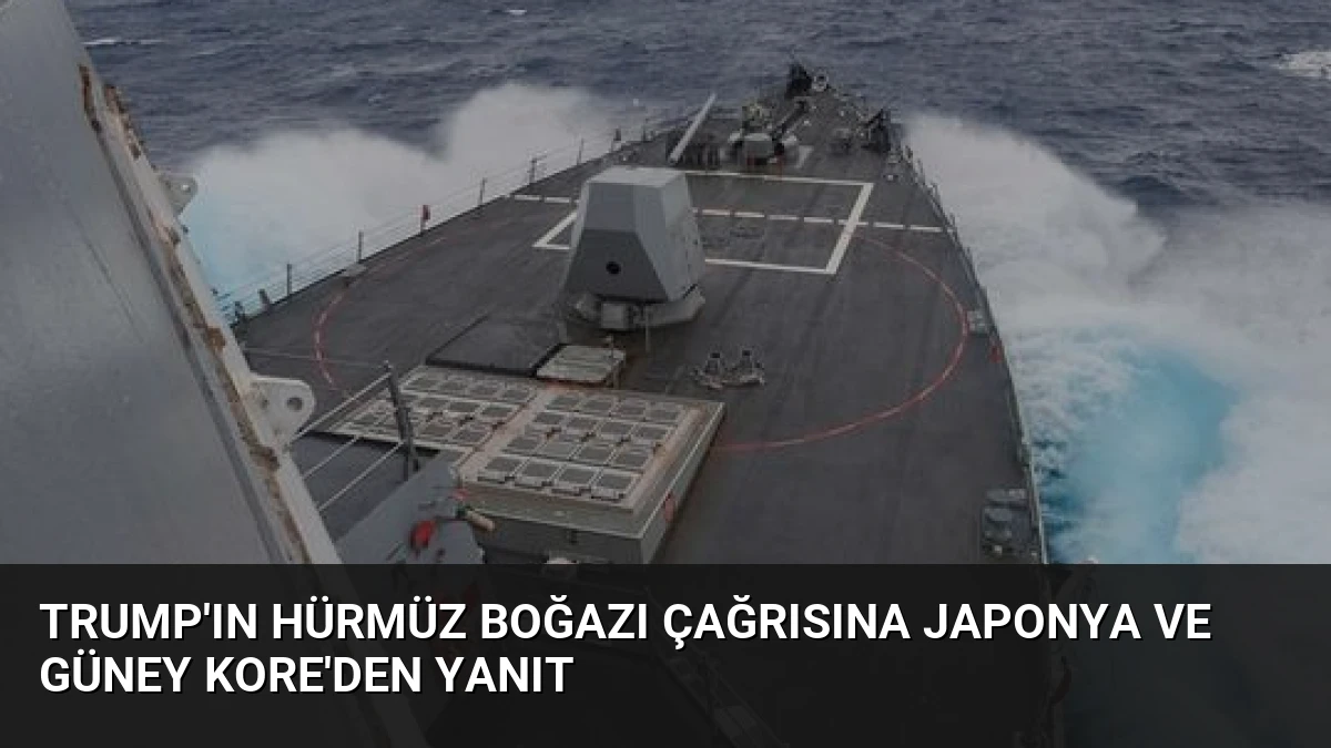Trump’ın Hürmüz Boğazı Çağrısına Japonya ve Güney Kore’den Yanıt