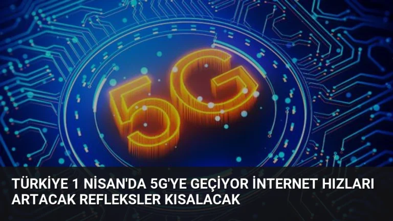Türkiye 1 Nisan’da 5G’ye Geçiyor İnternet Hızları Artacak Refleksler Kısalacak