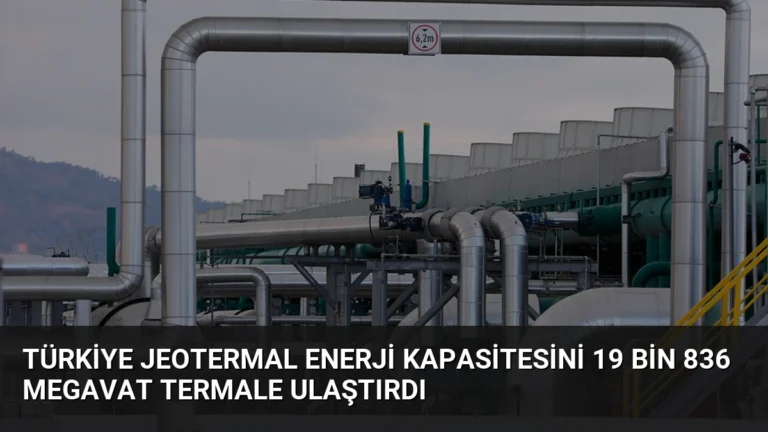 Türkiye Jeotermal Enerji Kapasitesini 19 Bin 836 Megavat Termale Ulaştırdı