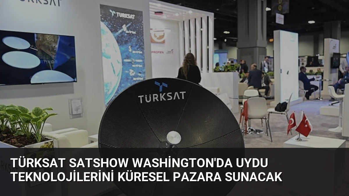 TÜRKSAT SATShow Washington’da Uydu Teknolojilerini Küresel Pazara Sunacak