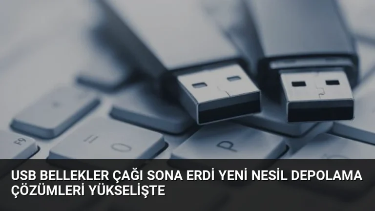 USB Bellekler Çağı Sona Erdi Yeni Nesil Depolama Çözümleri Yükselişte