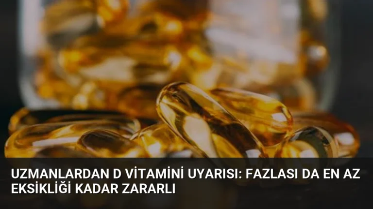 Uzmanlardan D Vitamini Uyarısı: Fazlası da En Az Eksikliği Kadar Zararlı