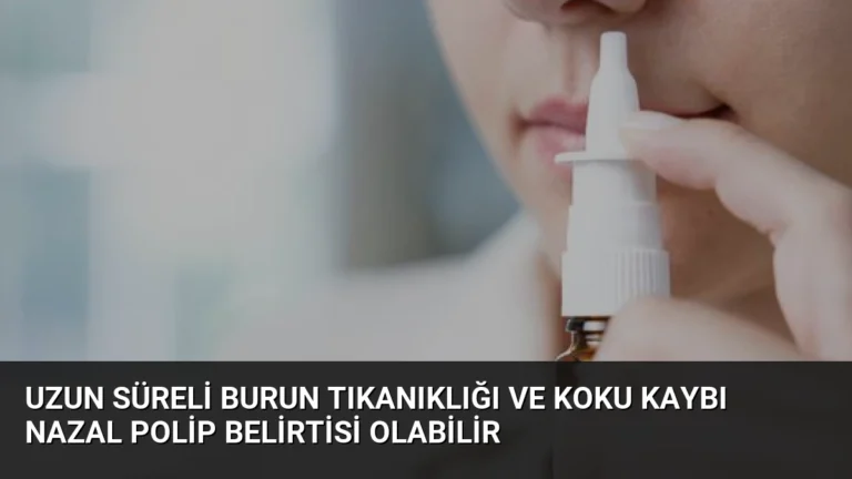 Uzun Süreli Burun Tıkanıklığı ve Koku Kaybı Nazal Polip Belirtisi Olabilir