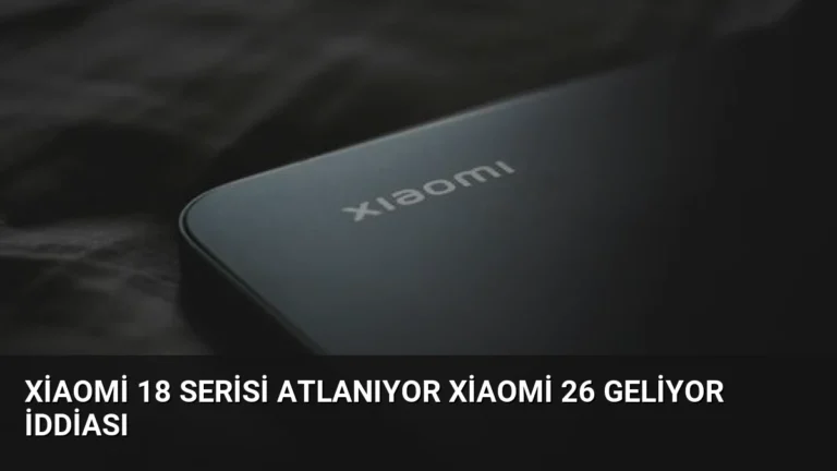 Xiaomi 18 Serisi Atlanıyor Xiaomi 26 Geliyor İddiası