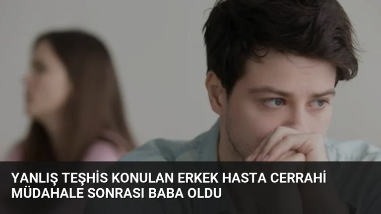 Yanlış Teşhis Konulan Erkek Hasta Cerrahi Müdahale Sonrası Baba Oldu