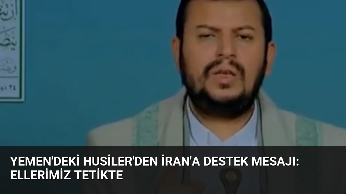 Yemen’deki Husiler’den İran’a Destek Mesajı: Ellerimiz Tetikte