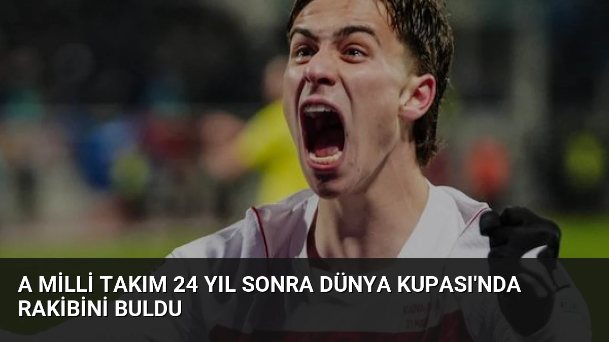 A Milli Takım 24 Yıl Sonra Dünya Kupası’nda Rakibini Buldu